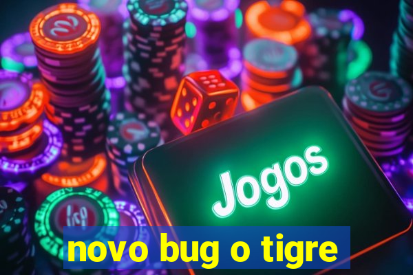 novo bug o tigre